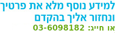 למידע נוסף מלא את פרטיך ונחזור אליך בהקדם או חייג 1599-563-564